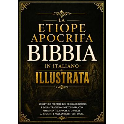 Anonymous Bibbia Apocrifa Etiope Illustrata In Italiano: Scritture Perdute Del Primo Giudaismo E Della Tradizione Ortodossa, Con Riferimenti A Enoch, Ai Giubilei, Ai Giganti E Agli Antichi Testi Sacri Anonymous Bibbia Apocrifa Etiope Illustrata In Italiano: Scritture Perdute Del Primo Giudaismo E Della Tradizione Ortodossa, Con Riferimenti A Enoch, Ai Giubilei, Ai Giganti E Agli Antichi Testi Sacri