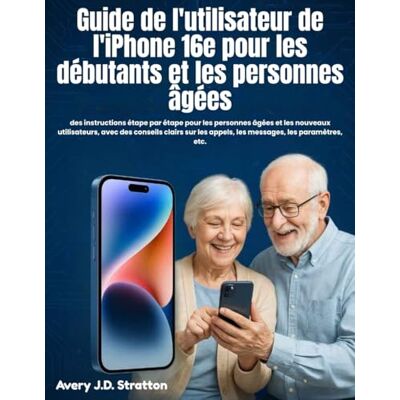 Avery Guide de l'utilisateur de l'iPhone 16e pour les débutants et les personnes âgées: des instructions étape par étape pour les personnes âgées et les ... appels, les messages, les paramètres, etc. Avery Guide de l'utilisateur de l'iPhone 16e pour les débutants et les personnes âgées: des instructions étape par étape pour les personnes âgées et les ... appels, les messages, les paramètres, etc.