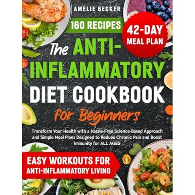 Becker The Anti-Inflammatory Diet Cookbook for Beginners: Transform Your Health with a Hassle-Free Science-Based Approach & Simple Meal Plans Designed to Reduce Chronic Pain and Boost Immunity for All Ages Becker The Anti-Inflammatory Diet Cookbook for Beginners: Transform Your Health with a Hassle-Free Science-Based Approach & Simple Meal Plans Designed to Reduce Chronic Pain and Boost Immunity for All Ages