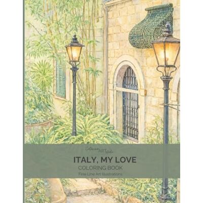 ART Italy My Love: An Adult Coloring Book of Italian Streets and Architecture: A Peaceful Travel Coloring Book with Fine Line City Scenes ART Italy My Love: An Adult Coloring Book of Italian Streets and Architecture: A Peaceful Travel Coloring Book with Fine Line City Scenes