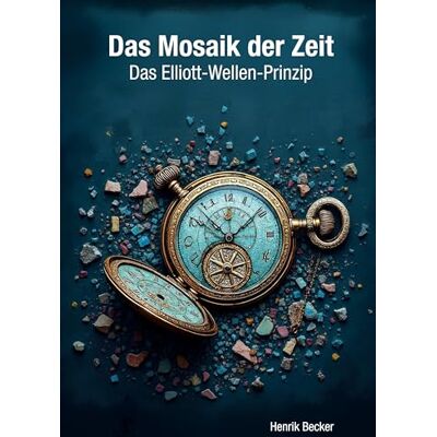 Becker Das Mosaik der Zeit Das Elliott-Wellen-Prinzip: Erfolgreich an der Börse handeln: Vermögensaufbau mit Elliott-Wellen Becker Das Mosaik der Zeit Das Elliott-Wellen-Prinzip: Erfolgreich an der Börse handeln: Vermögensaufbau mit Elliott-Wellen