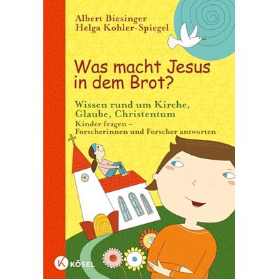 Kösel-Verlag Was macht Jesus in dem Brot?: Wissen rund um Kirche, Glaube, Christentum Kinder fragen Forscherinnen und Forscher antworten: 2 Kösel-Verlag Was macht Jesus in dem Brot?: Wissen rund um Kirche, Glaube, Christentum Kinder fragen Forscherinnen und Forscher antworten: 2