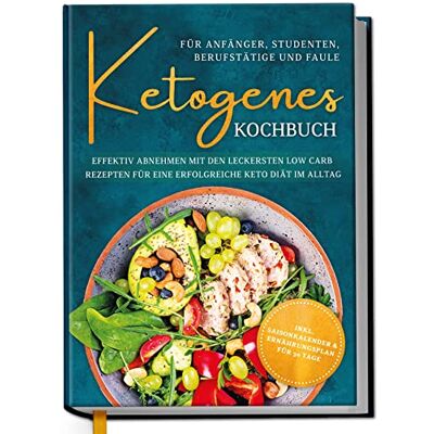 Becker Ketogenes Kochbuch für Anfänger, Studenten, Berufstätige & Faule: Effektiv abnehmen mit den leckersten Low Carb Rezepten für eine erfolgreiche Keto Diät im Alltag Becker Ketogenes Kochbuch für Anfänger, Studenten, Berufstätige & Faule: Effektiv abnehmen mit den leckersten Low Carb Rezepten für eine erfolgreiche Keto Diät im Alltag