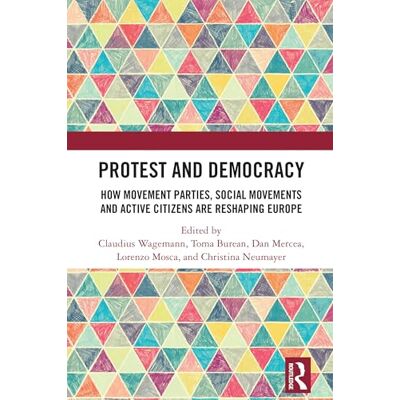 Routledge Protest and Democracy: How Movement Parties, Social Movements and Active Citizens Are Reshaping Europe Routledge Protest and Democracy: How Movement Parties, Social Movements and Active Citizens Are Reshaping Europe
