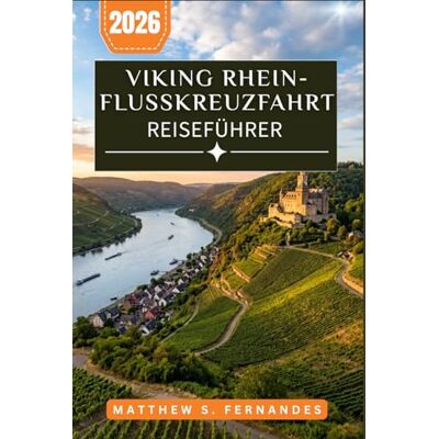 Fernandes Viking Rhein-Kreuzfahrt Reiseführer 2026: Planung leicht gemacht mit Tagesprogrammen, Landausflügen und Budgetstrategien von Basel nach Amsterdam Fernandes Viking Rhein-Kreuzfahrt Reiseführer 2026: Planung leicht gemacht mit Tagesprogrammen, Landausflügen und Budgetstrategien von Basel nach Amsterdam