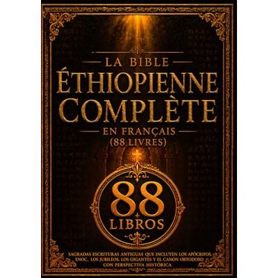 Anonymous La Bible Éthiopienne Complète en Français (88 Livres): Écritures Saintes Anciennes Comprenant Les Apocryphes, Le Livre D'hénoch, Les Livres Des Jubilés, Les Géants Et Le Canon Orthodoxe Anonymous La Bible Éthiopienne Complète en Français (88 Livres): Écritures Saintes Anciennes Comprenant Les Apocryphes, Le Livre D'hénoch, Les Livres Des Jubilés, Les Géants Et Le Canon Orthodoxe