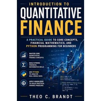 Brandt Introduction to Quantitative Finance: A Practical Guide to Core Concepts, Financial Mathematics, and Python Programming for Beginners Brandt Introduction to Quantitative Finance: A Practical Guide to Core Concepts, Financial Mathematics, and Python Programming for Beginners