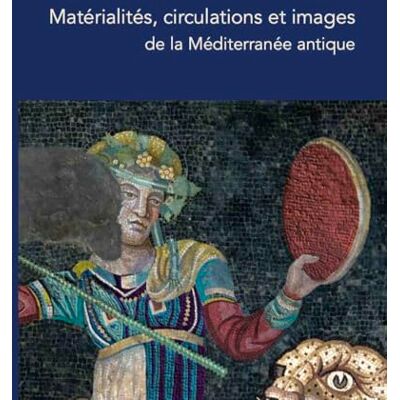 Collectif Matérialités, circulations et images de la Méditerranée antique: Une exploration archéologique Collectif Matérialités, circulations et images de la Méditerranée antique: Une exploration archéologique