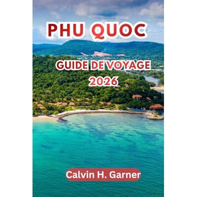 Calvin Phu Quoc Guide de voyage 2026: Explorez les plages, les îles en îles, le parc national de Phu Quoc, la street food vietnamienne, les marchés de nuit ... pour l'île préférée du Vietnam en 2026 Calvin Phu Quoc Guide de voyage 2026: Explorez les plages, les îles en îles, le parc national de Phu Quoc, la street food vietnamienne, les marchés de nuit ... pour l'île préférée du Vietnam en 2026