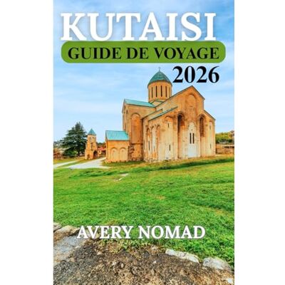 Avery KUTAISI GUIDE DE VOYAGE 2026 Avery KUTAISI GUIDE DE VOYAGE 2026