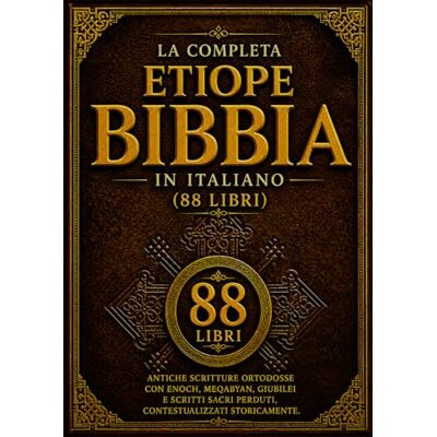 Anonymous La Bibbia Etiope Completa in italiano (88 Libri): Antiche Scritture Ortodosse con Enoch, Meqabyan, Giubilei e Scritti Sacri Perduti, Contestualizzati Storicamente Anonymous La Bibbia Etiope Completa in italiano (88 Libri): Antiche Scritture Ortodosse con Enoch, Meqabyan, Giubilei e Scritti Sacri Perduti, Contestualizzati Storicamente