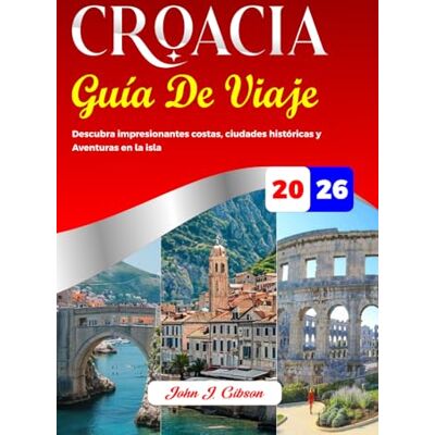 Gibson CROACIA GUÍA DE VIAJE 2026: Descubra impresionantes costas, ciudades históricas y Aventuras en la isla Gibson CROACIA GUÍA DE VIAJE 2026: Descubra impresionantes costas, ciudades históricas y Aventuras en la isla
