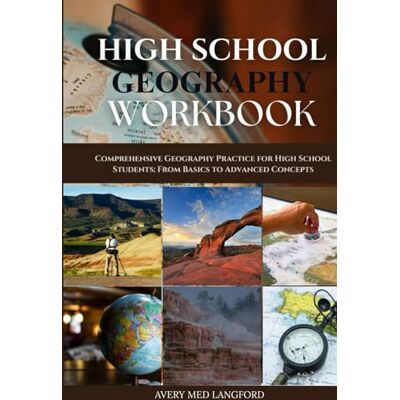 Avery HIGH SCHOOL GEOGRAPHY WORKBOOK: Comprehensive Geography Practice for High School Students: From Basics to Advanced Concepts Avery HIGH SCHOOL GEOGRAPHY WORKBOOK: Comprehensive Geography Practice for High School Students: From Basics to Advanced Concepts