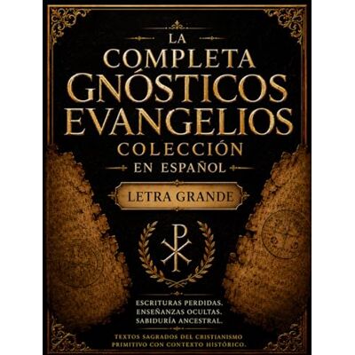 Anonymous La Colección Completa de los Evangelios Gnósticos en Español (Letra Grande): Sabiduría ancestral de las Escrituras perdidas, con la participación de ... y escritos cristianos primitivos ocultos Anonymous La Colección Completa de los Evangelios Gnósticos en Español (Letra Grande): Sabiduría ancestral de las Escrituras perdidas, con la participación de ... y escritos cristianos primitivos ocultos