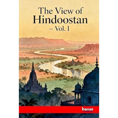 Anonymous The View of Hindoostan: Vol. I Anonymous The View of Hindoostan: Vol. I
