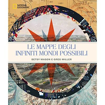 Mason, Betty Le mappe degli infiniti mondi possibili. National Geographic. Ediz. a colori Mason, Betty Le mappe degli infiniti mondi possibili. National Geographic. Ediz. a colori