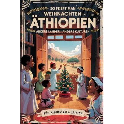 Norman So feiert man Weihnachten in Äthiopien – Andere Länder, andere Kulturen: Ein interkulturelles Weihnachtsbuch zum Staunen, Lernen und Vergleichen – mit Wissen, Gefühl und Mitmach-Ideen Norman So feiert man Weihnachten in Äthiopien – Andere Länder, andere Kulturen: Ein interkulturelles Weihnachtsbuch zum Staunen, Lernen und Vergleichen – mit Wissen, Gefühl und Mitmach-Ideen
