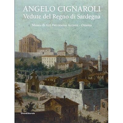 Silvana Angelo Cignaroli. Vedute del Regno di Sardegna. Catalogo della mostra (Torino, settembre 2012 gennaio 2013). Ediz. illustrata Silvana Angelo Cignaroli. Vedute del Regno di Sardegna. Catalogo della mostra (Torino, settembre 2012 gennaio 2013). Ediz. illustrata