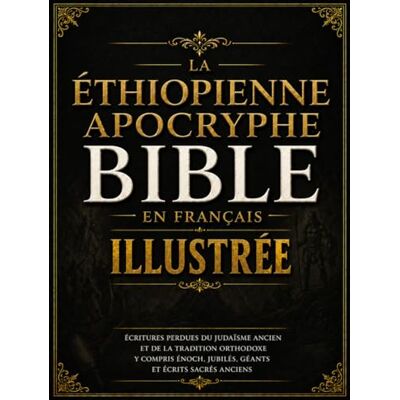 Anonymous Bible Apocryphe Éthiopienne Illustrée En Français: Écritures Perdues Du Judaïsme Ancien Et De La Tradition Orthodoxe y compris Énoch, Jubilés, Géants Et Écrits Sacrés Anciens Anonymous Bible Apocryphe Éthiopienne Illustrée En Français: Écritures Perdues Du Judaïsme Ancien Et De La Tradition Orthodoxe y compris Énoch, Jubilés, Géants Et Écrits Sacrés Anciens