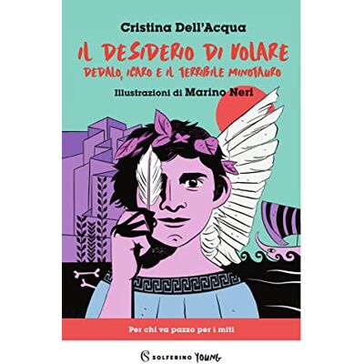 Dell Il desiderio di volare. Dedalo, Icaro e il terribile Minotauro Dell Il desiderio di volare. Dedalo, Icaro e il terribile Minotauro