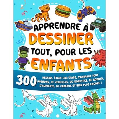 ART Apprendre à dessiner tout, pour les enfants: 300 dessins, étape par étape, d'animaux tout mignons, de véhicules, de monstres, de robots, d'aliments, de cadeaux et bien plus encore ! ART Apprendre à dessiner tout, pour les enfants: 300 dessins, étape par étape, d'animaux tout mignons, de véhicules, de monstres, de robots, d'aliments, de cadeaux et bien plus encore !