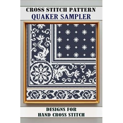 ART Cross stitch patterns Quaker Sampler: Easy Designs for Hand Cross Stitch: Easy Designs for Hand Cross Stitch ART Cross stitch patterns Quaker Sampler: Easy Designs for Hand Cross Stitch: Easy Designs for Hand Cross Stitch