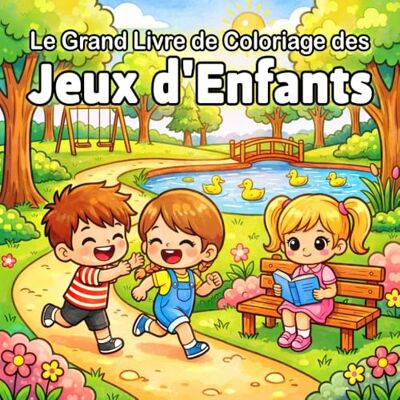 Blanco Le Grand Livre de Coloriage des Jeux d'Enfants: Aventures au Parc Sans Écrans Dessins Kawaii aux Contours Épais pour 4–8 Ans Blanco Le Grand Livre de Coloriage des Jeux d'Enfants: Aventures au Parc Sans Écrans Dessins Kawaii aux Contours Épais pour 4–8 Ans