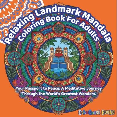 Sun Relaxing Landamrk Mandala Coloring Book For Adults: Your Passport to Peace: A Meditative Journey Thourgh the World's Greatest Wonders Sun Relaxing Landamrk Mandala Coloring Book For Adults: Your Passport to Peace: A Meditative Journey Thourgh the World's Greatest Wonders