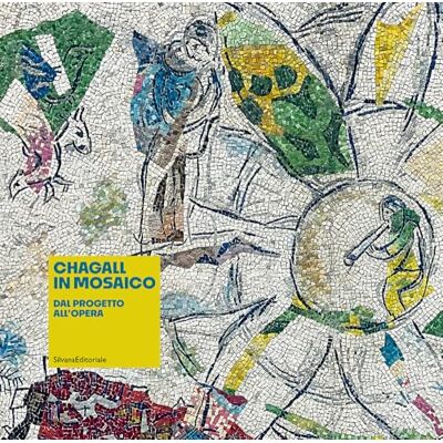 SILVANA Chagall in mosaico. Dal progetto all'opera. Ediz. illustrata SILVANA Chagall in mosaico. Dal progetto all'opera. Ediz. illustrata