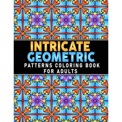 ART Intricate Geometric Patterns Coloring Book: 50 Complex Designs for Relaxation, Creativity and Mindfulness ART Intricate Geometric Patterns Coloring Book: 50 Complex Designs for Relaxation, Creativity and Mindfulness