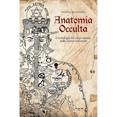 Pellegrino, Andrea Anatomia occulta. L'iconologia del corpo umano nelle scienze esoteriche. Nuova ediz. Pellegrino, Andrea Anatomia occulta. L'iconologia del corpo umano nelle scienze esoteriche. Nuova ediz.