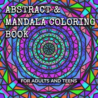 ART Abstract & Mandala Coloring Book: For Adults and Teens ART Abstract & Mandala Coloring Book: For Adults and Teens