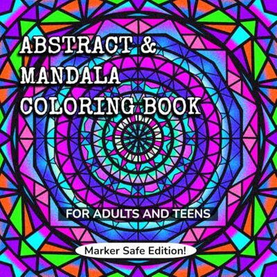 ART Abstract & Mandala Coloring Book: For Adults and Teens: Marker Safe Edition! ART Abstract & Mandala Coloring Book: For Adults and Teens: Marker Safe Edition!