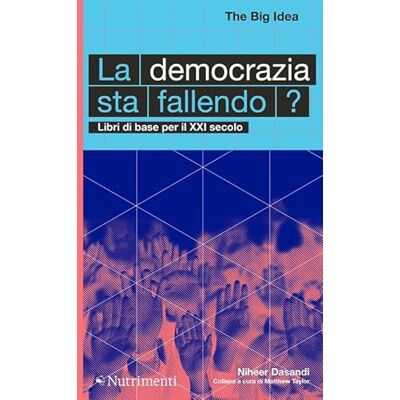 Dasandi, Niheer La democrazia sta fallendo? Libri di base per il XXI secolo Dasandi, Niheer La democrazia sta fallendo? Libri di base per il XXI secolo