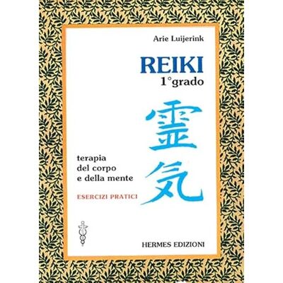Luijerink, Arie Reiki. Terapia del corpo e della mente. Esercizi pratici. 1º grado Luijerink, Arie Reiki. Terapia del corpo e della mente. Esercizi pratici. 1º grado