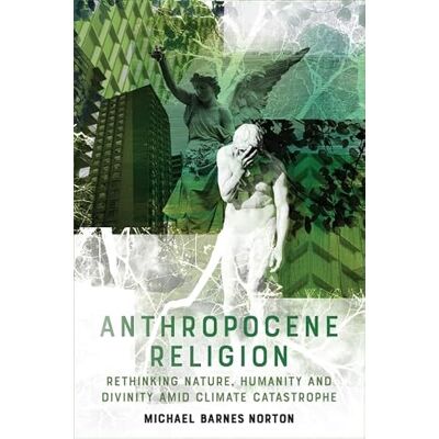 Symantec Anthropocene Religion: Rethinking Nature, Humanity and Divinity Amid Climate Catastrophe Symantec Anthropocene Religion: Rethinking Nature, Humanity and Divinity Amid Climate Catastrophe