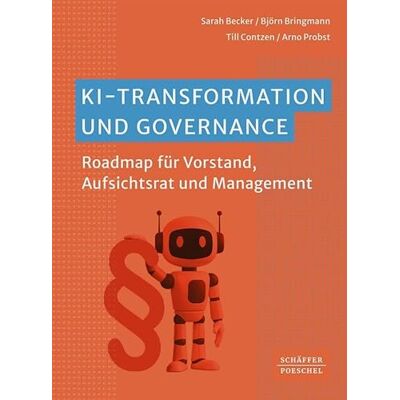 Becker KI-Transformation und Governance: Roadmap für Vorstand, Aufsichtsrat und Management Becker KI-Transformation und Governance: Roadmap für Vorstand, Aufsichtsrat und Management