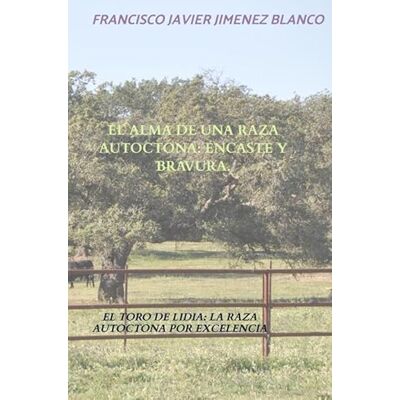 Blanco EL ALMA DE UNA RAZA AUTOCTONA: ENCASTE Y BRAVURA.: EL TORO DE LIDIA: LA RAZA AUTOCTONA POR EXCELENCIA Blanco EL ALMA DE UNA RAZA AUTOCTONA: ENCASTE Y BRAVURA.: EL TORO DE LIDIA: LA RAZA AUTOCTONA POR EXCELENCIA