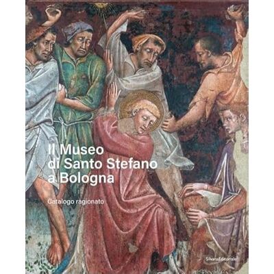 SILVANA Il Museo di Santo Stefano a Bologna. Catalogo ragionato. Ediz. illustrata SILVANA Il Museo di Santo Stefano a Bologna. Catalogo ragionato. Ediz. illustrata