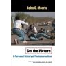 Get the Picture: A Personal History of Photojournalism (Crime and Justice: a Review of Research) by John G. Morris (2002-06-15)