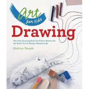 Art for Kids: Drawing: The Only Drawing Book You'll Ever Need to Be the Artist You've Always Wanted to Be: 1