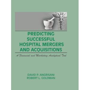 Routledge Predicting Successful Hospital Mergers and Acquisitions: A Financial and Marketing Analytical Tool (English Edition)