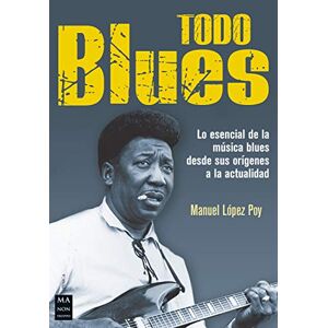 Ma Non Troppo Todo blues: Lo esencial de la música blues desde sus orígenes a la actualidad