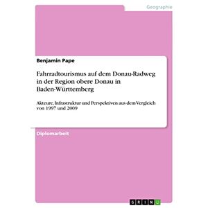 GRIN Verlag Fahrradtourismus auf dem Donau-Radweg in der Region obere Donau in Baden-Württemberg: Akteure, Infrastruktur und Perspektiven aus dem Vergleich von 1997 und 2009 (German Edition)