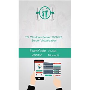 Microsoft 70-659 Exam: TS: Windows Server 2008 R2, Server Virtualization (English Edition)