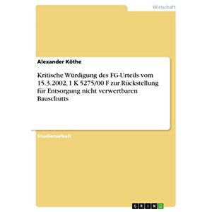 GRIN Verlag Kritische Würdigung des FG-Urteils vom 15.3.2002, 1 K 5275/00 F zur Rückstellung für Entsorgung nicht verwertbaren Bauschutts (German Edition)