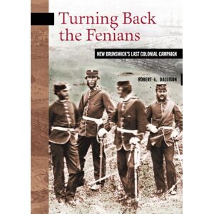 Goose Lane Editions Turning Back the Fenians: New Brunswick's Last Colonial Campaign (New Brunswick Military Heritage Series Book 8) (English Edition)