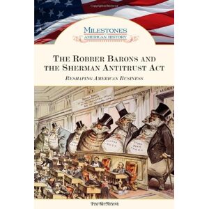 Chelsea House Publications The Robber Barons and the Sherman Antitrust Act: Reshaping American Business (Milestones in American History) (English Edition)