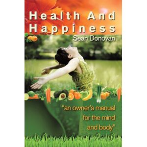 AuthorHouse Health and Happiness: An Owner's Manual for the Mind and Body (English Edition)