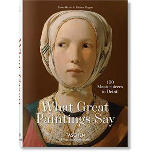 Hagen, Rainer & Rose-Marie What Great Paintings Say. 100 Masterpieces in Detail